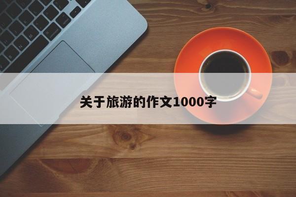 关于旅游的作文1000字